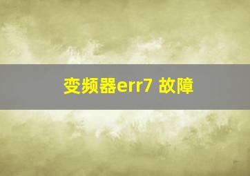 变频器err7 故障